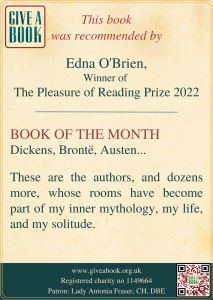 Book of the Month Bookplate, with the words: This book was recommended by Edna O'Brien, winner of The Pleasure of Reading Prize 2022. Book of the Month: Dickens, Brontë, Austen... "These are the authors, and dozens more, whose rooms have become part of my inner mythology, my life, and my solitude."